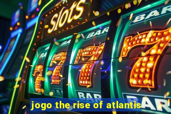 jogo the rise of atlantis